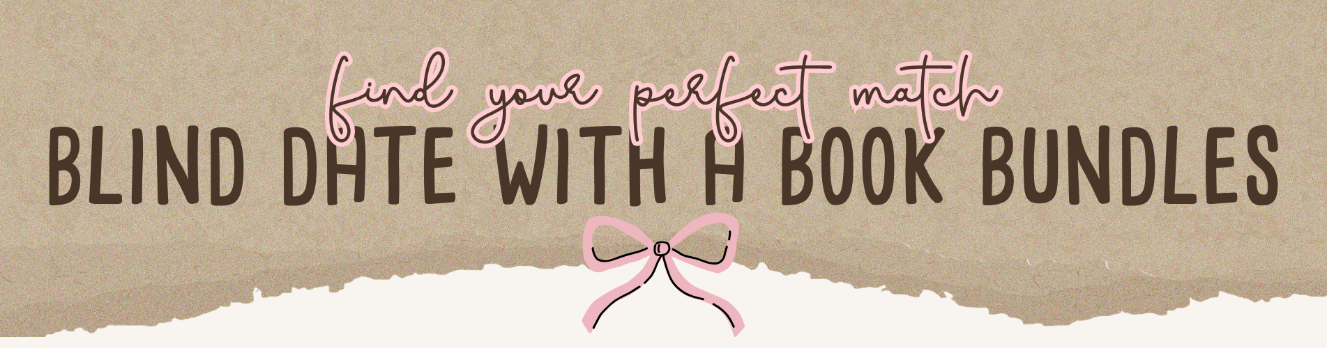 Promotional banner graphic with torn paper edges on a beige background, reading 'find your perfect match' in pink script and 'BLIND DATE WITH A BOOK BUNDLES' in dark brown block letters, with a pink bow illustration below.